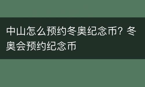 中山怎么预约冬奥纪念币? 冬奥会预约纪念币