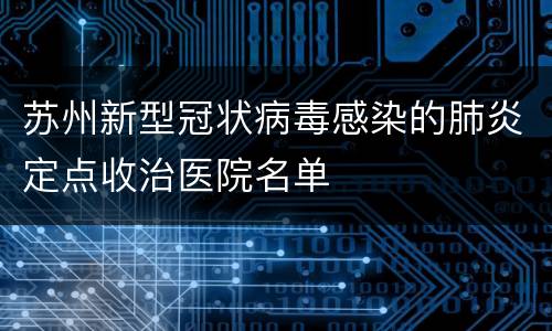 苏州新型冠状病毒感染的肺炎定点收治医院名单
