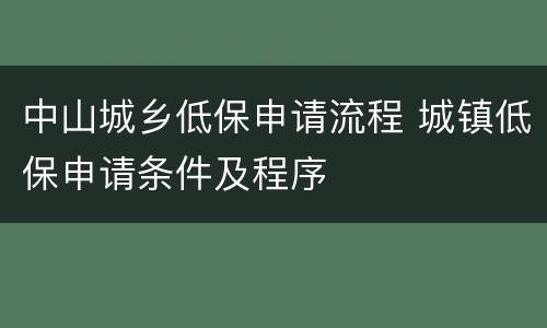 中山城乡低保申请流程 城镇低保申请条件及程序