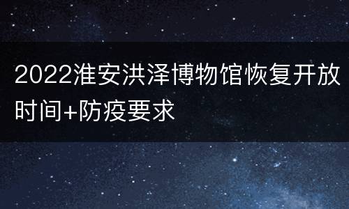 2022淮安洪泽博物馆恢复开放时间+防疫要求