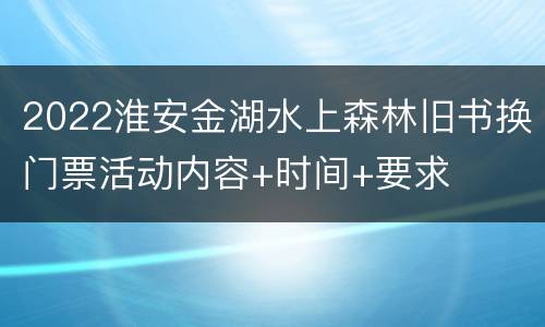 2022淮安金湖水上森林旧书换门票活动内容+时间+要求