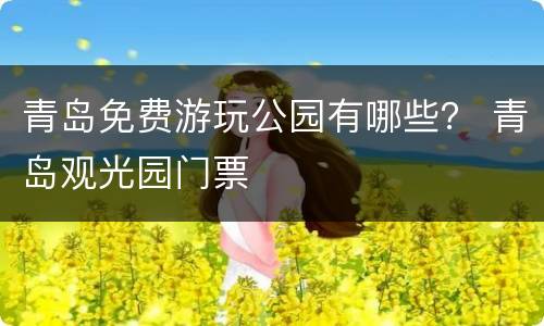 青岛免费游玩公园有哪些？ 青岛观光园门票