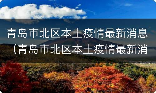 青岛市北区本土疫情最新消息（青岛市北区本土疫情最新消息新闻）