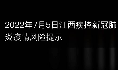 2022年7月5日江西疾控新冠肺炎疫情风险提示