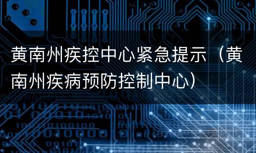 黄南州疾控中心紧急提示（黄南州疾病预防控制中心）