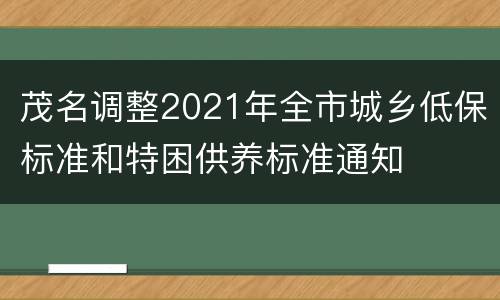 茂名调整2021年全市城乡低保标准和特困供养标准通知