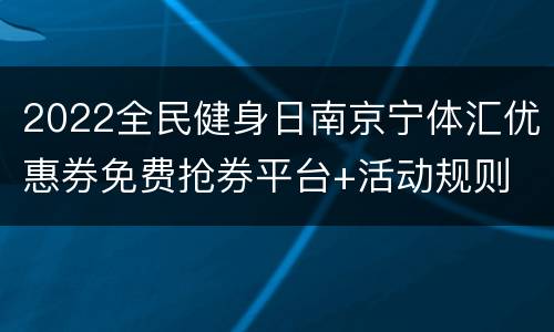 2022全民健身日南京宁体汇优惠券免费抢券平台+活动规则