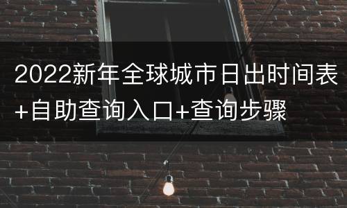 2022新年全球城市日出时间表+自助查询入口+查询步骤