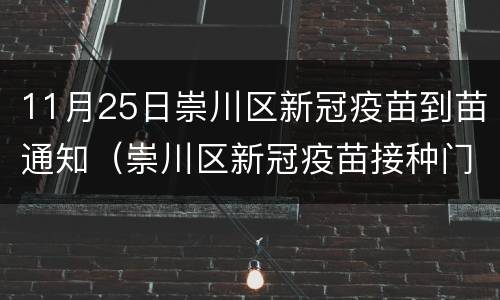11月25日崇川区新冠疫苗到苗通知（崇川区新冠疫苗接种门诊公示）