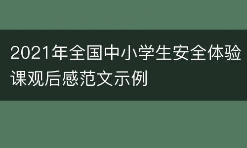 2021年全国中小学生安全体验课观后感范文示例