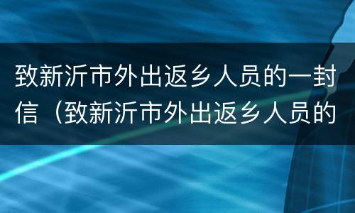 致新沂市外出返乡人员的一封信（致新沂市外出返乡人员的一封信作文）