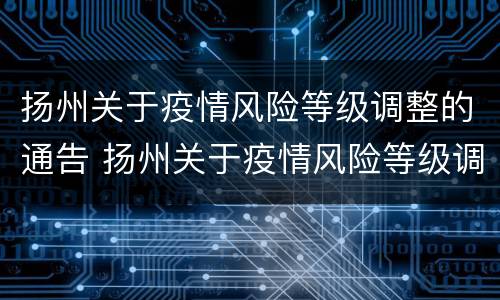 扬州关于疫情风险等级调整的通告 扬州关于疫情风险等级调整的通告内容