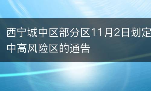 西宁城中区部分区11月2日划定中高风险区的通告