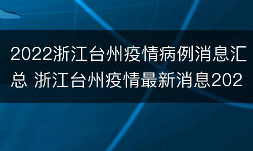 2022浙江台州疫情病例消息汇总 浙江台州疫情最新消息2020
