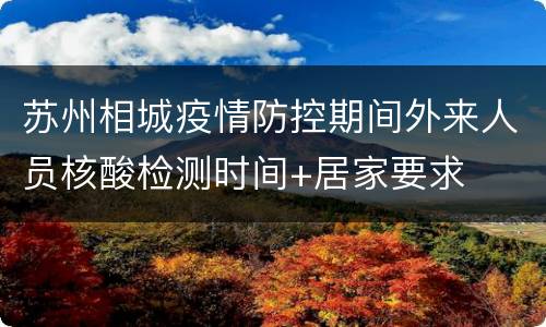 苏州相城疫情防控期间外来人员核酸检测时间+居家要求