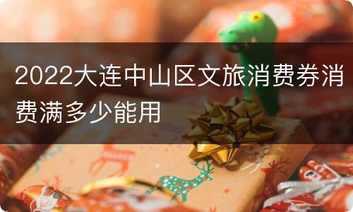 2022大连中山区文旅消费券消费满多少能用