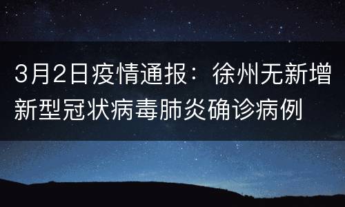 3月2日疫情通报：徐州无新增新型冠状病毒肺炎确诊病例