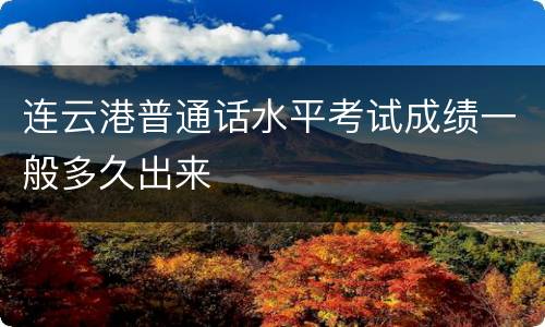 连云港普通话水平考试成绩一般多久出来