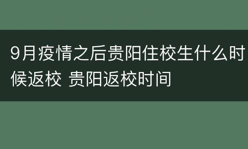 9月疫情之后贵阳住校生什么时候返校 贵阳返校时间