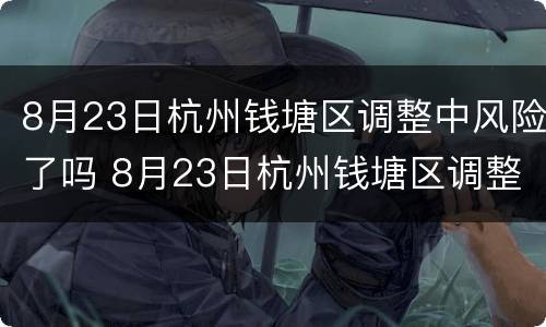 8月23日杭州钱塘区调整中风险了吗 8月23日杭州钱塘区调整中风险了吗