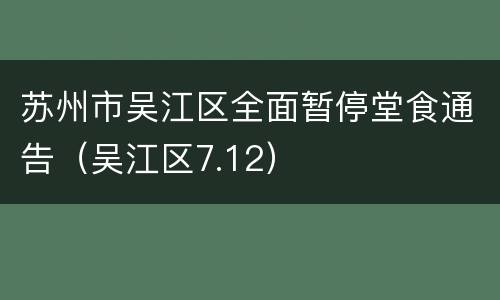 苏州市吴江区全面暂停堂食通告（吴江区7.12）