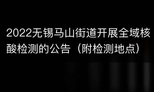 2022无锡马山街道开展全域核酸检测的公告（附检测地点）