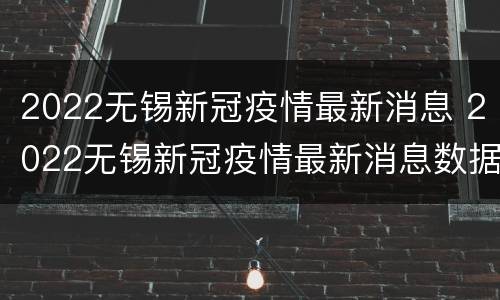 2022无锡新冠疫情最新消息 2022无锡新冠疫情最新消息数据