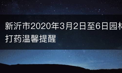 新沂市2020年3月2日至6日园林打药温馨提醒