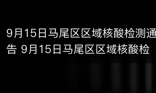 9月15日马尾区区域核酸检测通告 9月15日马尾区区域核酸检测通告怎么写