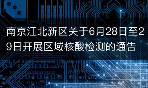南京江北新区关于6月28日至29日开展区域核酸检测的通告