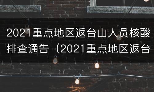 2021重点地区返台山人员核酸排查通告（2021重点地区返台山人员核酸排查通告）