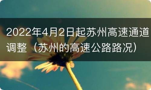 2022年4月2日起苏州高速通道调整（苏州的高速公路路况）