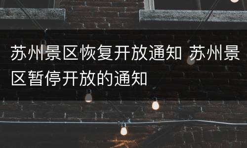 苏州景区恢复开放通知 苏州景区暂停开放的通知