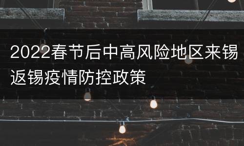 2022春节后中高风险地区来锡返锡疫情防控政策