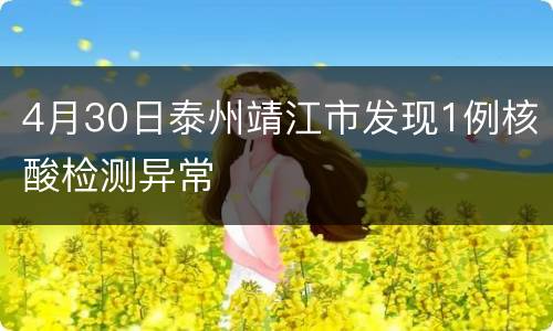 4月30日泰州靖江市发现1例核酸检测异常