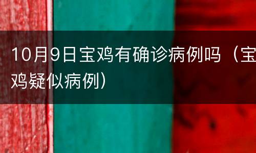 10月9日宝鸡有确诊病例吗（宝鸡疑似病例）