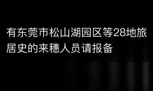 有东莞市松山湖园区等28地旅居史的来穗人员请报备