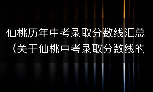 仙桃历年中考录取分数线汇总（关于仙桃中考录取分数线的公布）