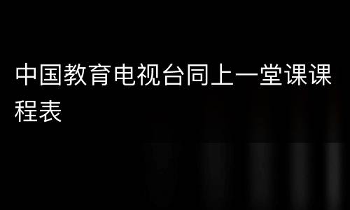 中国教育电视台同上一堂课课程表