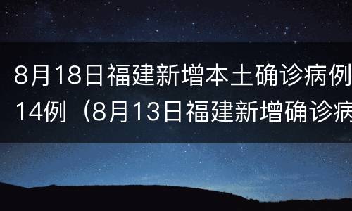 8月18日福建新增本土确诊病例14例（8月13日福建新增确诊病例）