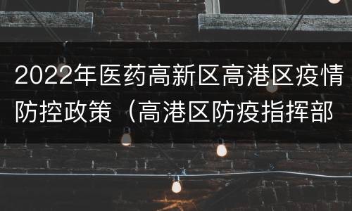 2022年医药高新区高港区疫情防控政策（高港区防疫指挥部）