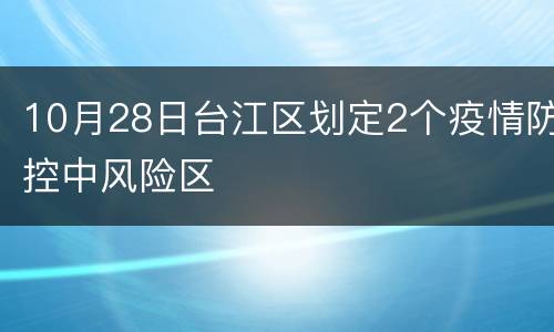 10月28日台江区划定2个疫情防控中风险区
