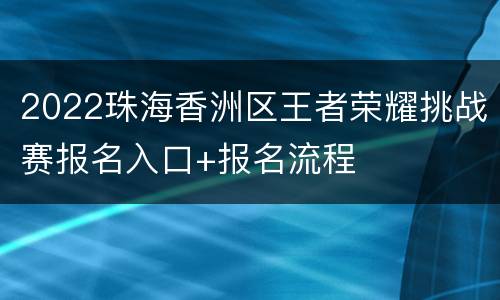 2022珠海香洲区王者荣耀挑战赛报名入口+报名流程