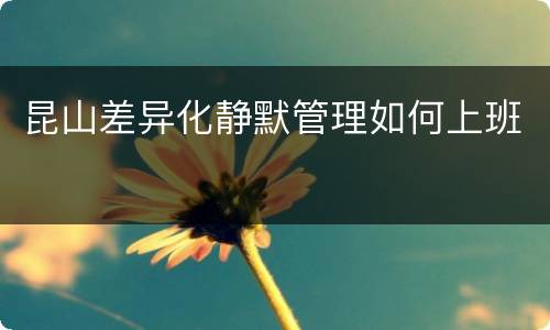 昆山差异化静默管理如何上班