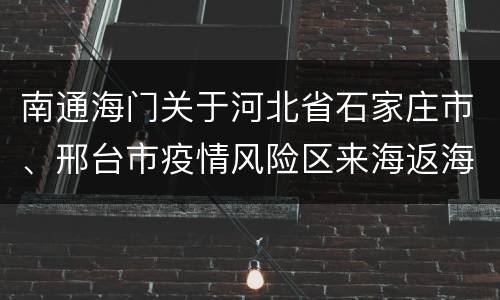 南通海门关于河北省石家庄市、邢台市疫情风险区来海返海人员健康管理