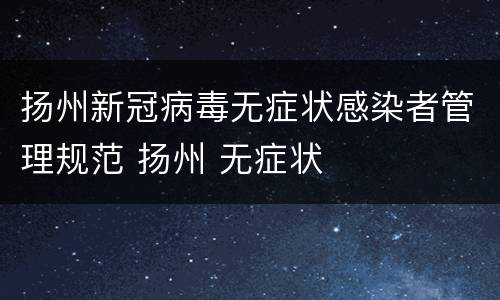 扬州新冠病毒无症状感染者管理规范 扬州 无症状