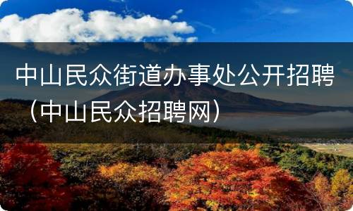 中山民众街道办事处公开招聘（中山民众招聘网）