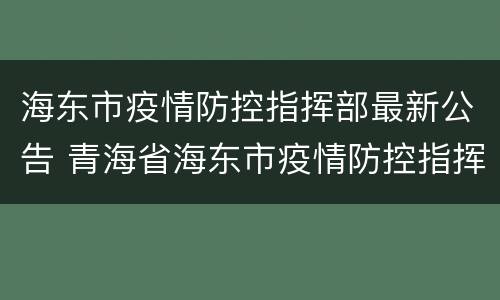 海东市疫情防控指挥部最新公告 青海省海东市疫情防控指挥部最新公告