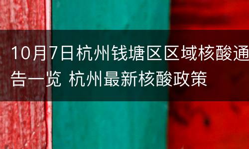 10月7日杭州钱塘区区域核酸通告一览 杭州最新核酸政策
