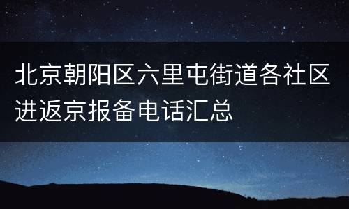 北京朝阳区六里屯街道各社区进返京报备电话汇总